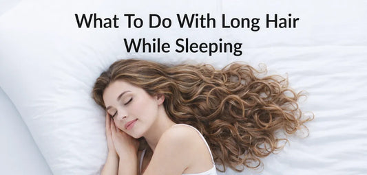 What To Do With Long Hair While Sleeping: Things No One Explains, But Everyone Learns Eventually